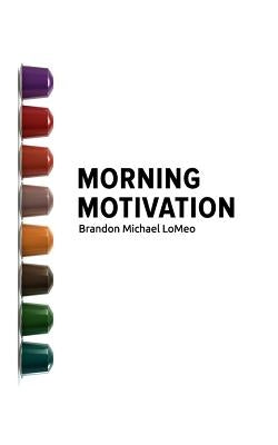 Morning Motivation by Lomeo, Brandon Michael