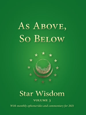 As Above, So Below: Star Wisdom, Vol 3: With Monthly Ephemerides and Commentary for 2021 by Park, Joel Matthew
