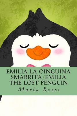 Emilia La Oinguina Smarrita/Emilia the Lost Penguin: An Italian/English Dual Language Story by Rossi, Maria