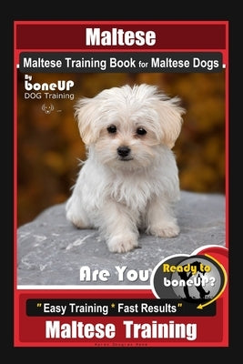 Maltese, Maltese Training Book for Maltese Dogs By BoneUP DOG Training, Are You Ready to Bone Up? Easy Training * Fast Results, Maltese Training by Kane, Karen Douglas