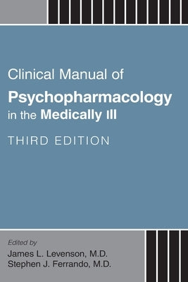 Clinical Manual of Psychopharmacology in the Medically Ill by Levenson, James L.