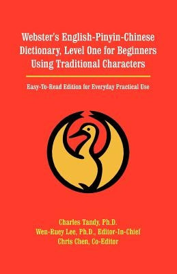 Webster's English-Pinyin-Chinese Dictionary, Level One for Beginners Using Traditional Characters: Easy-To-Read Edition for Everyday Practical Use by Tandy, Charles