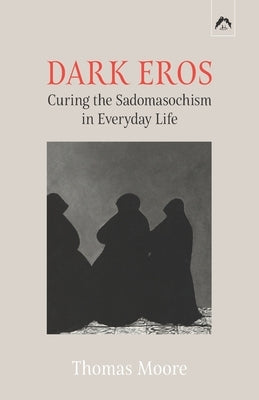 Dark Eros: Curing the Sadomasochism in Everyday Life Paperback Spring Publications