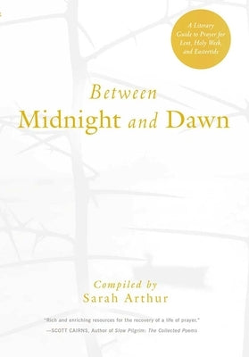 Between Midnight and Dawn: A Literary Guide to Prayer for Lent, Holy Week, and Eastertide Paperback Paraclete Press (MA)