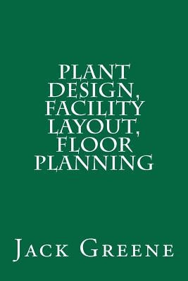 Plant Design, Facility Layout, Floor Planning by Greene, Jack