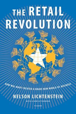 Retail Revolution: How Wal-Mart Created a Brave New World of Business by Lichtenstein, Nelson