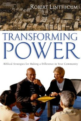 Transforming Power: Biblical Strategies for Making a Difference in Your Community IVP Books
