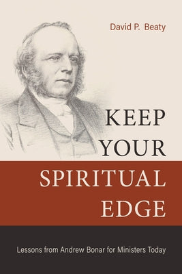 Keep Your Spiritual Edge: Lessons from Andrew Bonar for Ministers Today Paperback Reformation Heritage Books