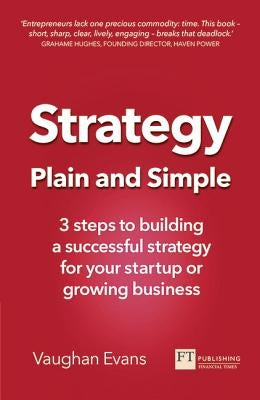 Strategy Plain and Simple: 3 Steps to Building a Successful Strategy for Your Startup or Growing Business by Evans, Vaughan