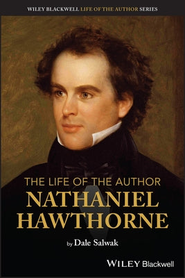 The Life of the Author: Nathaniel Hawthorne by Salwak, Dale