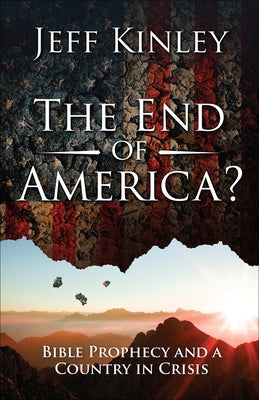The End of America?: Bible Prophecy and a Country in Crisis by Kinley, Jeff