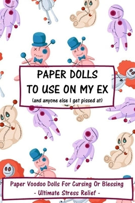 Paper Dolls To Use On My Ex: Paper Voodoo Dolls For Blessing Or Cursing: Ultimate Stress Relief by Blue Light Press