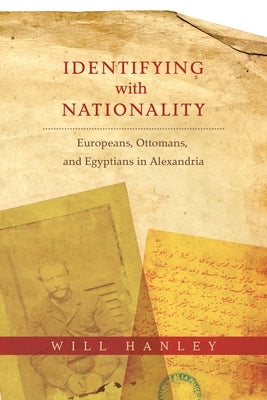 Identifying with Nationality: Europeans, Ottomans, and Egyptians in Alexandria Paperback Columbia University Press
