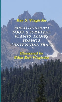 Field Guide to Food & Survival Plants Along Idaho's Centennial Trail by Vizgirdas, Ray