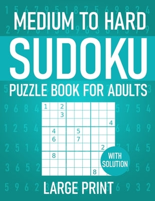 Medium To Hard Sudoku Puzzle Book for Adults: 100+ Sudoku Puzzles with Solutions Paperback Independently Published