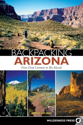Backpacking Arizona: From Deep Canyons to Sky Islands by Grubbs, Bruce