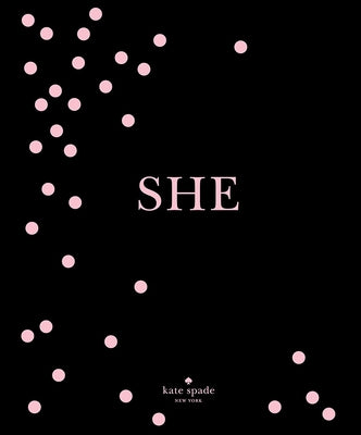 Kate Spade New York: She: Muses, Visionaries and Madcap Heroines by Kate Spade New York