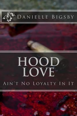 Hood Love: Ain't No Loyalty In It Paperback Createspace Independent Publishing Platform