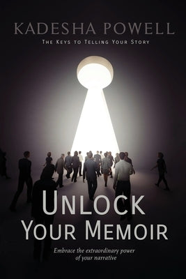Unlock Your Memoir: The Keys to Telling Your Story by Powell, Kadesha