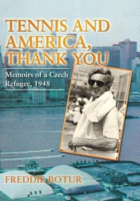 Tennis and America, Thank You: Memoirs of a Czech Refugee, 1948 by Botur, Freddie