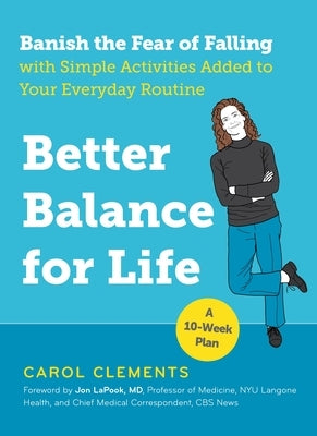 Better Balance for Life: Banish the Fear of Falling with Simple Activities Added to Your Everyday Routine by Clements, Carol