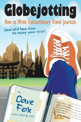 Globejotting: How to Write Extraordinary Travel Journals (and still have time to enjoy your trip!) by Fox, Dave