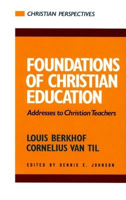 Foundations of Christian Education: Addresses to Christian Teachers Paperback P & R Publishing