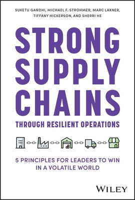 Strong Supply Chains Through Resilient Operations: Five Principles for Leaders to Win in a Volatile World by Gandhi, Suketu