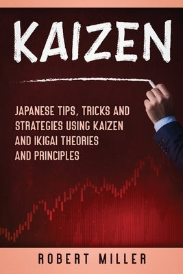 Kaizen: Japanese Tips, Tricks and Strategies Using Kaizen and Ikigai Theories and Principles Paperback Independently Published