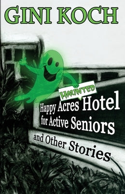 The Happy Acres Haunted Hotel for Active Seniors and Other Stories Paperback Ginger Blue Publishing