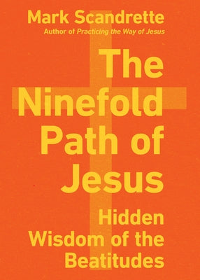 The Ninefold Path of Jesus: Hidden Wisdom of the Beatitudes by Scandrette, Mark