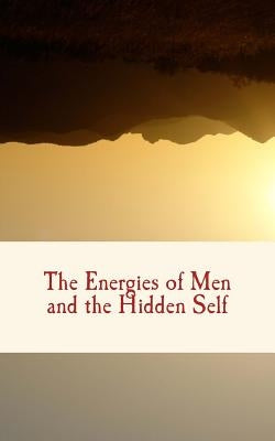 The Energies of Men and the Hidden Self Paperback Createspace Independent Publishing Platform