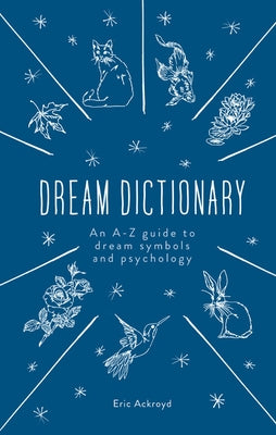 The Dream Dictionary: An A-Z Guide to Dream Symbols and Psychology by Ackroyd, Eric