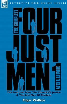 The Complete Four Just Men: Volume 1-The Four Just Men, The Council of Justice & The Just Men of Cordova Paperback Leonaur Ltd
