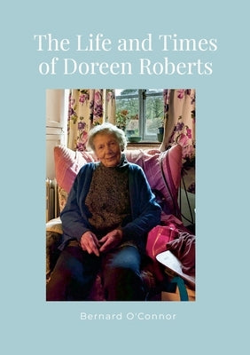 The Life and Times of Doreen Roberts: Long-term resident of Bouldon, Corvedale, Shropshire by O'Connor, Bernard