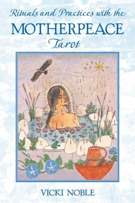 Rituals and Practices with the Motherpeace Tarot by Noble, Vicki