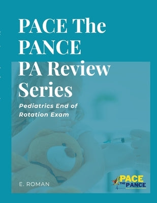 PACE The PANCE PA Review Series: Pediatrics End of Rotation Exam by Roman, Eric A.