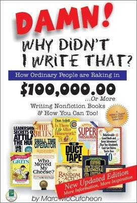 Damn! Why Didn't I Write That?: How Ordinary People Are Raking in $100,000.00... or More Writing Nonfiction Books & How You Can Too! by McCutcheon, Marc
