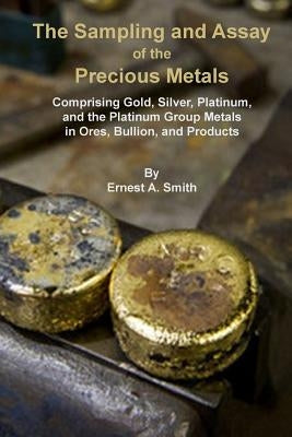 The Sampling and Assay of the Precious Metals Paperback Sylvanite Publishing