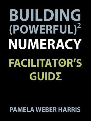Building Powerful Numeracy: Facilitator's Guide Paperback Pam Harris Consulting, LLC