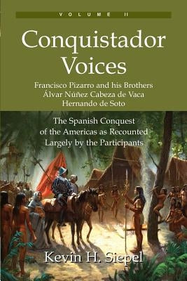 Conquistador Voices (vol II): The Spanish Conquest of the Americas as Recounted Largely by the Participants Paperback Spruce Tree Press