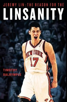 Jeremy Lin: The Reason for the Linsanity by Dalrymple, Timothy