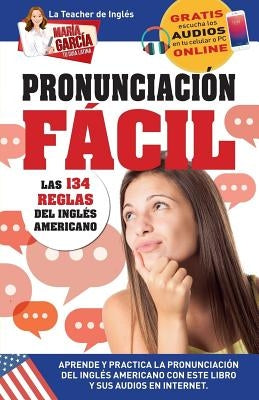 Pronunciación Fácil. Las 134 reglas del Inglés Americano.: Edición Bilingüe by García, María