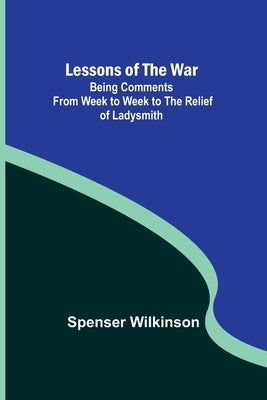 Lessons of the War: Being Comments from Week to Week to the Relief of Ladysmith Paperback Alpha Edition