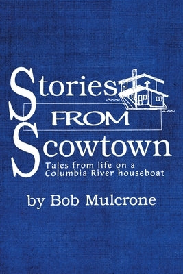 Stories from Scowtown: Tales from Life on a Columbia River Houseboat Paperback Page Publishing, Inc.