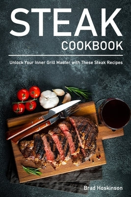 Steak Cookbook: Unlock Your Inner Grill Master with These Steak Recipes Paperback Independently Published