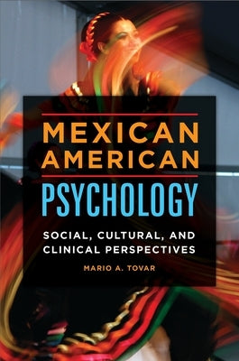 Mexican American Psychology: Social, Cultural, and Clinical Perspectives by Tovar, Mario