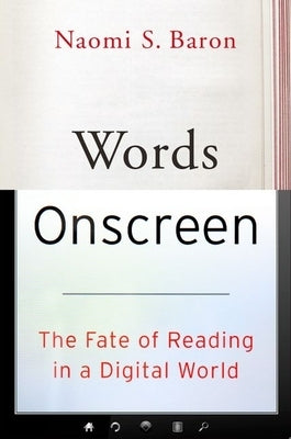 Words Onscreen: The Fate of Reading in a Digital World by Baron, Naomi S.