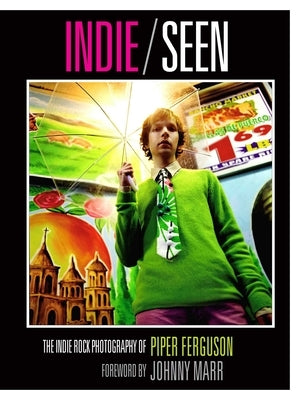 Indie, Seen: The Indie Rock Photography of Piper Ferguson by Ferguson, Piper