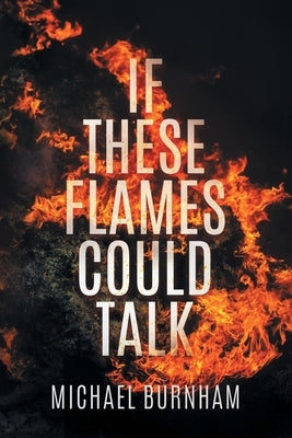 If These Flames Could Talk by Burnham, Michael